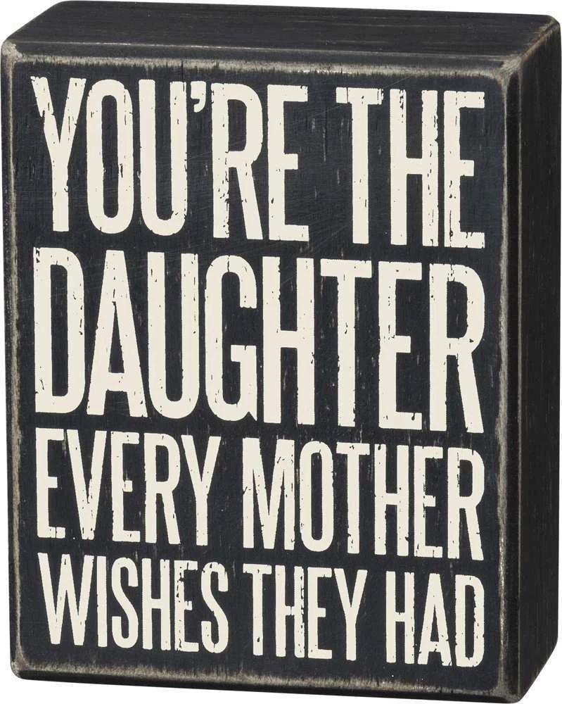 Primitives By Kathy Box Signs You're The Daughter Every Mother Wishes They Had Box Sign 3 Primitives By Kathy Box Signs You're The Daughter Every Mother Wishes They Had Box Sign