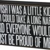 Primitives By Kathy I Wish I Were A Little Kid So I Could Take A Long Nap And Everyone Would Just Be Proud Of Me Box Sign