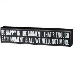 Primitives By Kathy Box Signs Be Happy In The Moment, That's Enough - Each Moment Is All We Need, Not More Box Sign