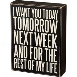 Primitives By Kathy I Want You Today Tomorrow Next Week And For The Rest Of My Life Box Sign