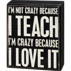 Primitives By Kathy I'm Not Crazy Because I Teach I'm Crazy Because I Love It Box Sign Box Signs
