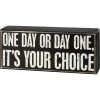 Primitives By Kathy One Day Or Day One It's Your Choice Box Sign Box Signs