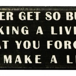 Primitives By Kathy Box Signs Never Get So Busy Making A Living That You Forget To Make A Life Box Sign