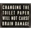 Primitives By Kathy Changing The Toilet Paper Will Not Cause Brain Damage Box Sign Box Signs