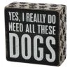 Primitives By Kathy Yes I Really Do Need All These Dogs Wooden Box Sign
