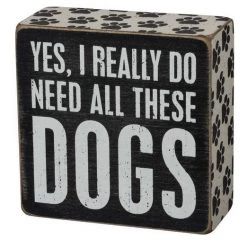Primitives By Kathy Yes I Really Do Need All These Dogs Wooden Box Sign
