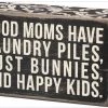 Primitives By Kathy Box Signs Good Moms Have Lanudry Piles, Dust Bunnies, And Happy Kids Box Sign