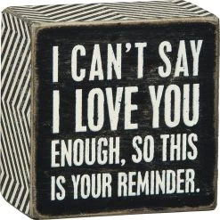 Primitives By Kathy Box Signs I Can't Say I Love You Enough, So This Is Your Reminder Box Sign