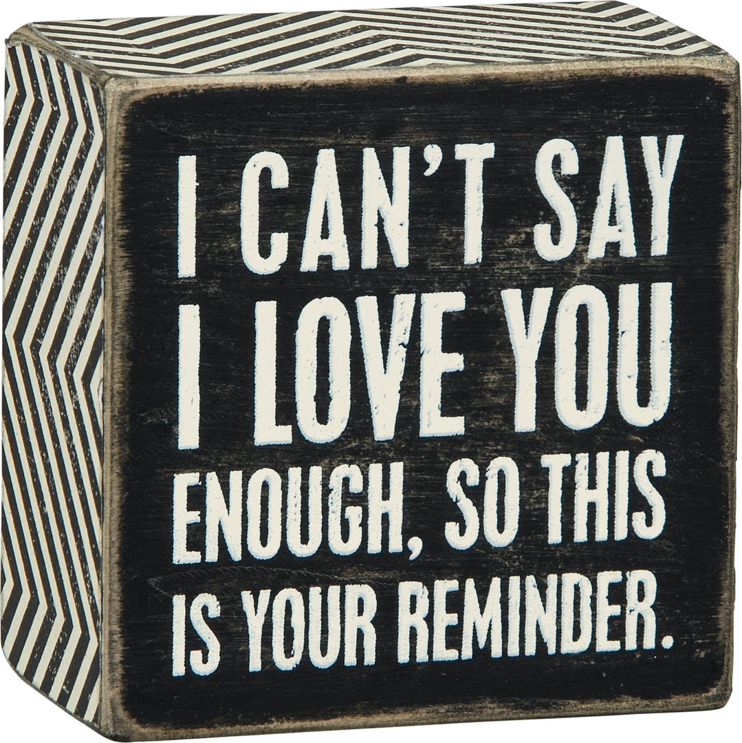 Primitives By Kathy Box Signs I Can't Say I Love You Enough, So This Is Your Reminder Box Sign 3 Primitives By Kathy Box Signs I Can't Say I Love You Enough, So This Is Your Reminder Box Sign