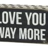 Primitives By Kathy Love You Way More Box Sign Box Signs