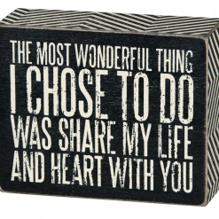 Primitives By Kathy The Most Wonderful Thing I Chose To Do Was Share My Life And Heart With You Box Sign