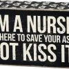 Primitives By Kathy Box Signs I'm A Nurse Save Your Ass Not Kiss It Box Sign