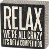 Primitives By Kathy Relax - We're All Crazy It's Not A Competition Box Sign