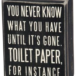 Primitives By Kathy Box Signs You Never Know What You Have Until It's Gone. Toilet Paper, For Instance Box Sign