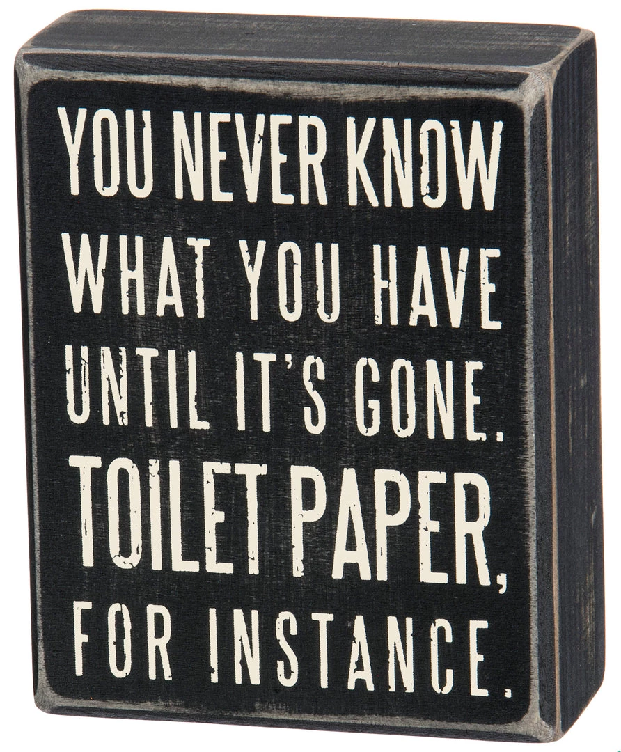 Primitives By Kathy Box Signs You Never Know What You Have Until It's Gone. Toilet Paper, For Instance Box Sign 3 Primitives By Kathy Box Signs You Never Know What You Have Until It's Gone. Toilet Paper, For Instance Box Sign