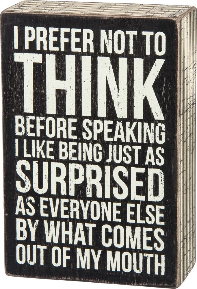 Primitives By Kathy Box Signs I Prefer Not To Think Before Speaking - I Like Being Just As Surprised As Everyone Else By What Comes Out Of My Mouth Box Sign 3 Primitives By Kathy Box Signs I Prefer Not To Think Before Speaking - I Like Being Just As Surprised As Everyone Else By What Comes Out Of My Mouth Box Sign
