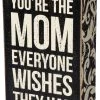Primitives By Kathy You're The Mom Everyone Wishes They Had Box Sign Box Signs