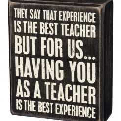 Primitives By Kathy They Say That Experience Is The Best Teacher But For Us Having You As A Teacher Is The Best Experience Box Sign