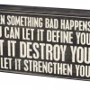 Primitives By Kathy When Something Bad Happens You Can Let It Define You - Let It Destroy You - Or Let It Strengthen You Box Sign Box Signs
