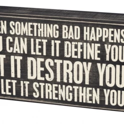 Primitives By Kathy When Something Bad Happens You Can Let It Define You - Let It Destroy You - Or Let It Strengthen You Box Sign Box Signs