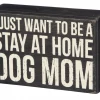 Primitives By Kathy I Just Want To Be A Stay At Home Dog Mom Box Sign Box Signs