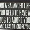 Primitives By Kathy For A Balanced Life You Need To Have A Dog To Adore You And A Cat To Ignore You Box Sign
