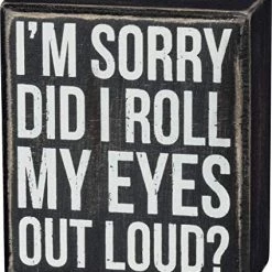 Primitives By Kathy I'm Sorry - Did I Roll My Eyes Out Loud? Box Sign Box Signs