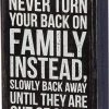 Primitives By Kathy Never Turn Your Back On Family - Instead, Slowly Back Away Until They Are Out Of Sight Box Sign Box Signs 2 Primitives By Kathy Never Turn Your Back On Family - Instead, Slowly Back Away Until They Are Out Of Sight Box Sign Box Signs