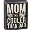 Primitives By Kathy Box Signs Mom You're Way Cooler Than Dad Box Sign 1 Primitives By Kathy Box Signs Mom You're Way Cooler Than Dad Box Sign