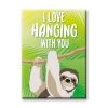 NMR I Love Hanging With You Sloth Flat Magnet